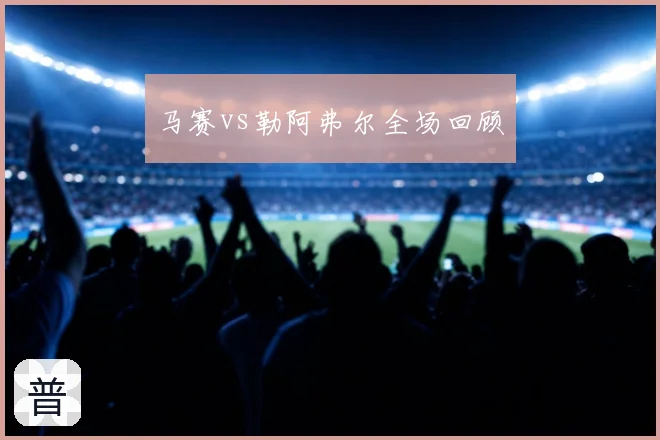 马赛vs勒阿弗尔全场回顾