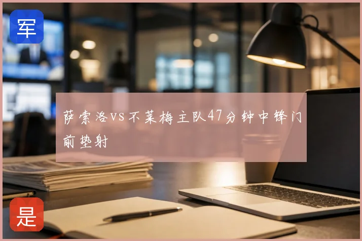 萨索洛vs不莱梅主队47分钟中锋门前垫射