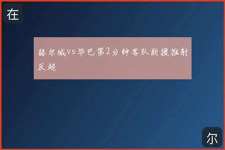 赫尔城vs毕巴第2分钟客队新援推射反超