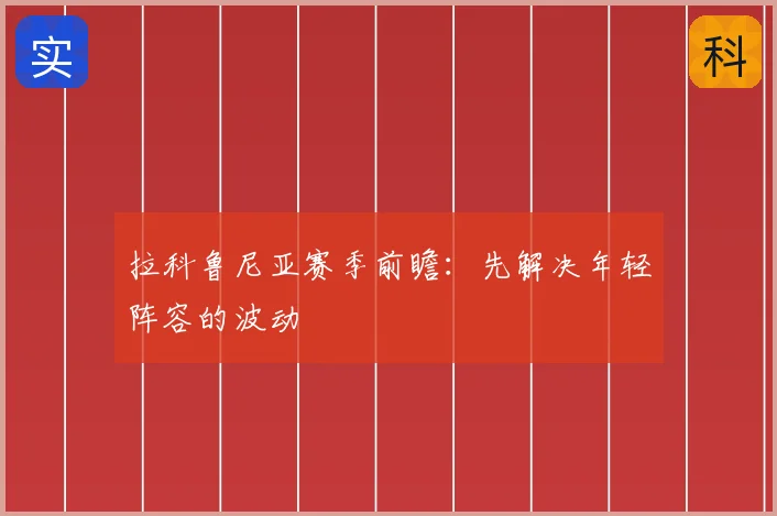 拉科鲁尼亚赛季前瞻:先解决年轻阵容的波动