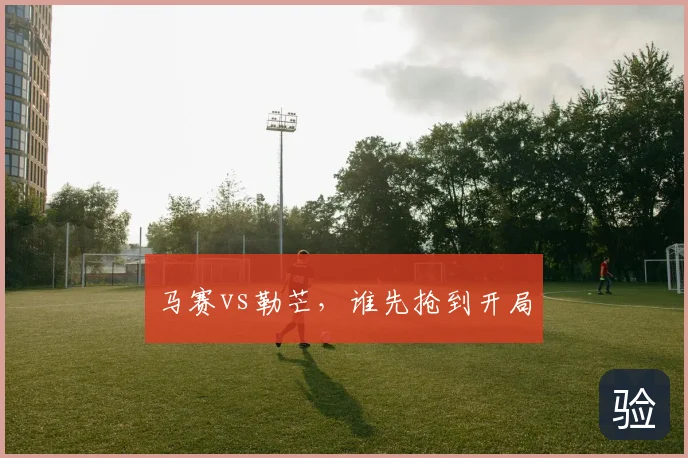马赛vs勒芒，谁先抢到开局